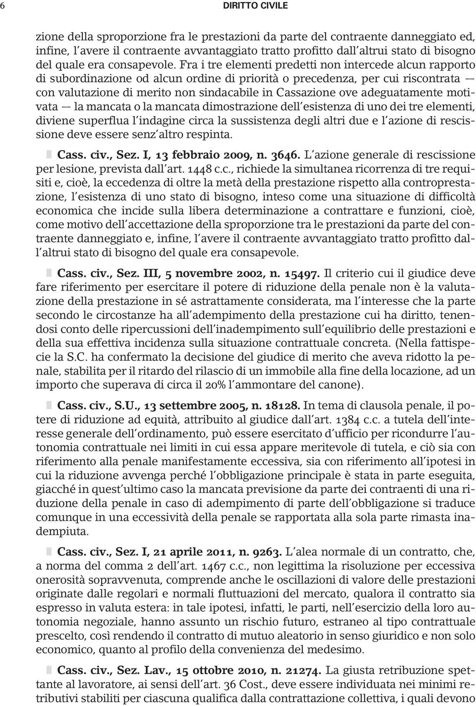 Fra i tre elementi predetti non intercede alcun rapporto di subordinazione od alcun ordine di priorità o precedenza, per cui riscontrata con valutazione di merito non sindacabile in Cassazione ove