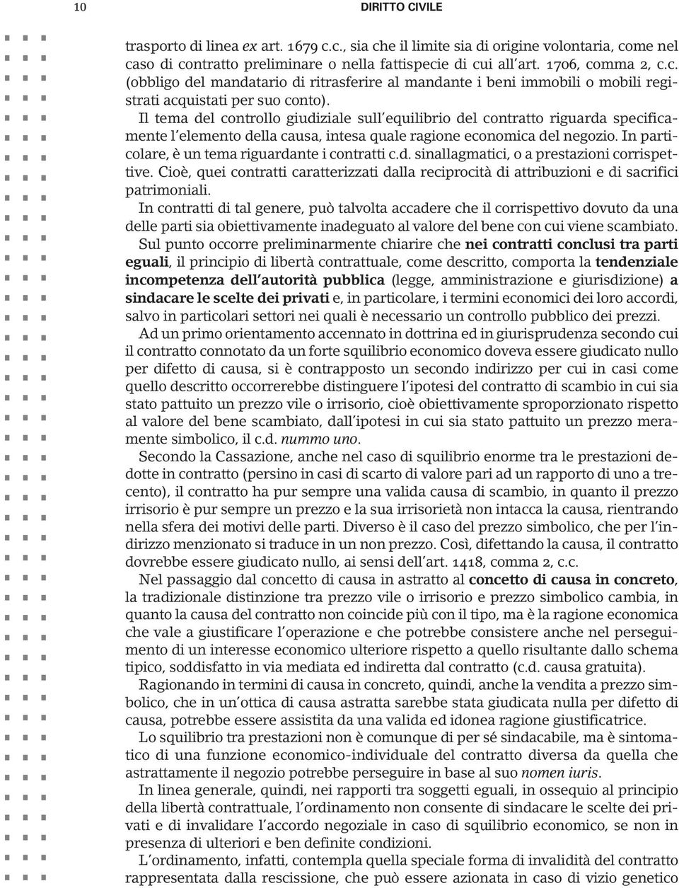 In particolare, è un tema riguardante i contratti c.d. sinallagmatici, o a prestazioni corrispettive. Cioè, quei contratti caratterizzati dalla reciprocità di attribuzioni e di sacrifici patrimoniali.