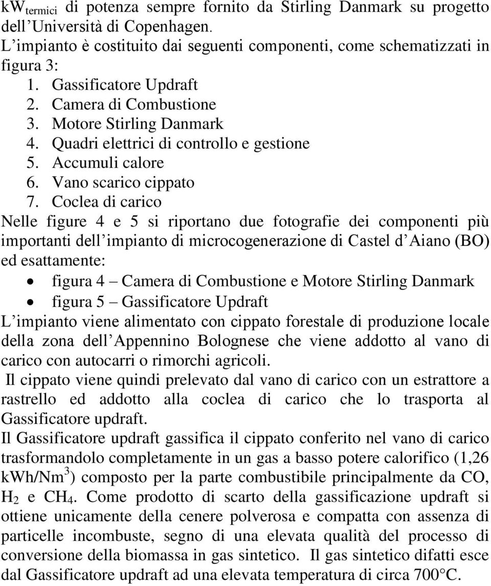 Coclea di carico Nelle figure 4 e 5 si riportano due fotografie dei componenti più importanti dell impianto di microcogenerazione di Castel d Aiano (BO) ed esattamente: figura 4 Camera di Combustione