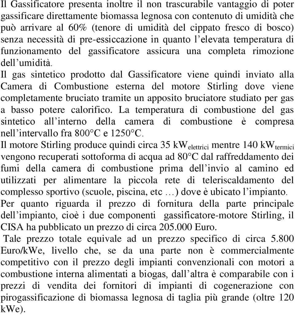 Il gas sintetico prodotto dal Gassificatore viene quindi inviato alla Camera di Combustione esterna del motore Stirling dove viene completamente bruciato tramite un apposito bruciatore studiato per