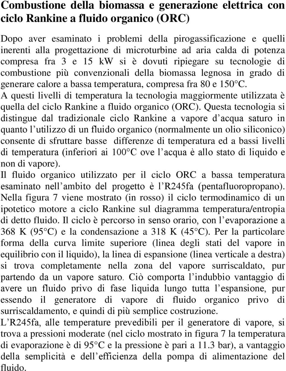 temperatura, compresa fra 80 e 150 C. A questi livelli di temperatura la tecnologia maggiormente utilizzata è quella del ciclo Rankine a fluido organico (ORC).