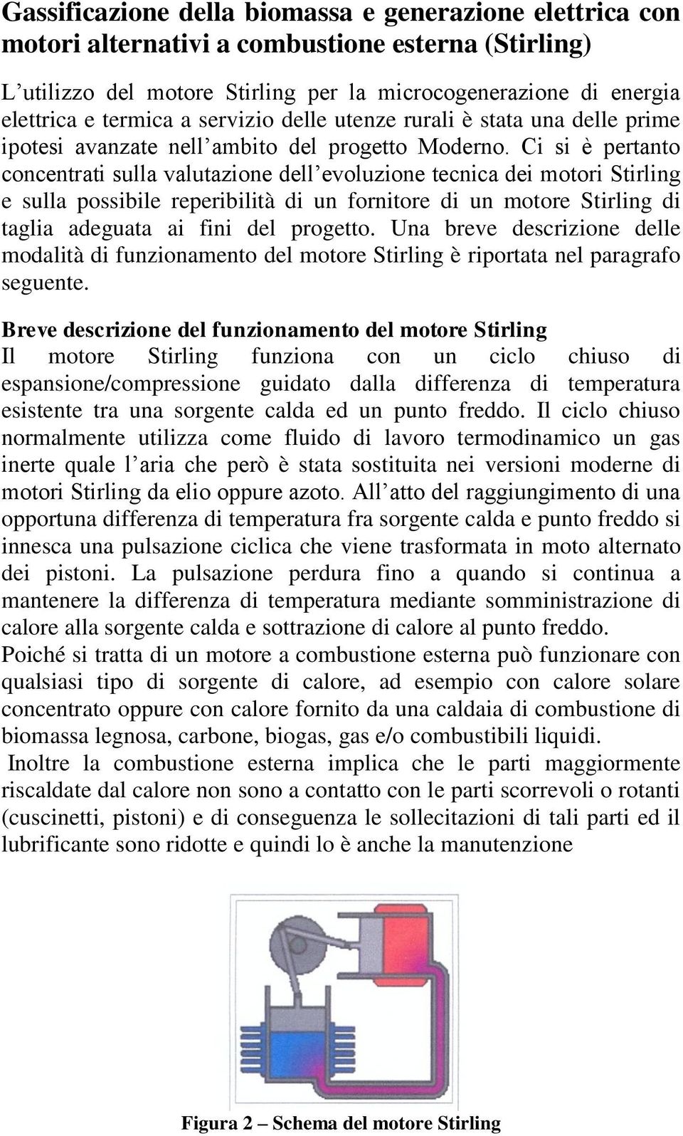 Ci si è pertanto concentrati sulla valutazione dell evoluzione tecnica dei motori Stirling e sulla possibile reperibilità di un fornitore di un motore Stirling di taglia adeguata ai fini del progetto.