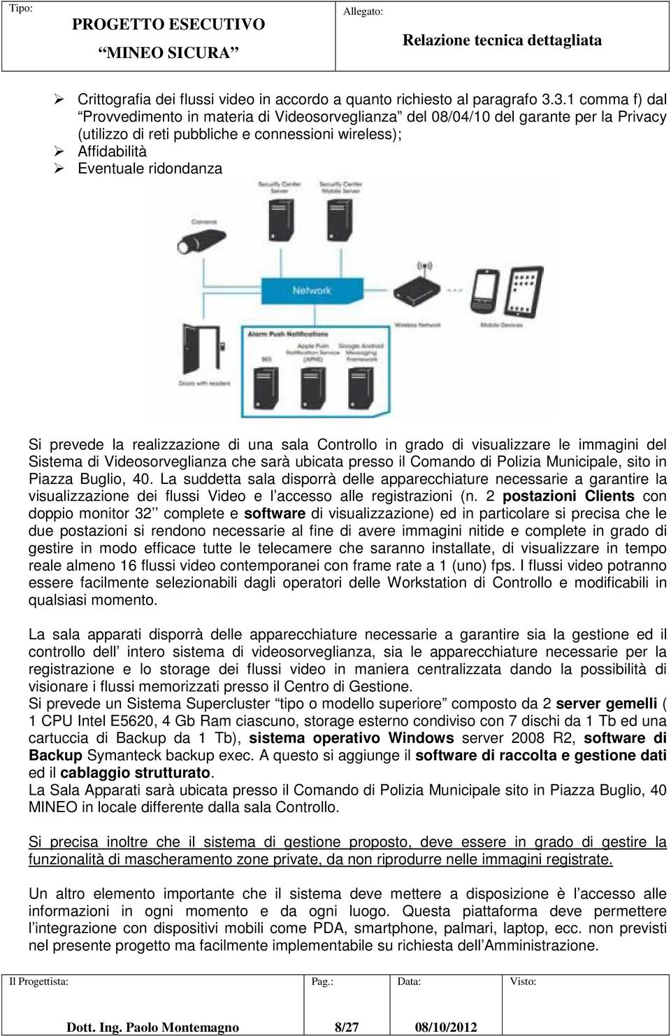 prevede la realizzazione di una sala Controllo in grado di visualizzare le immagini del Sistema di Videosorveglianza che sarà ubicata presso il Comando di Polizia Municipale, sito in Piazza Buglio,