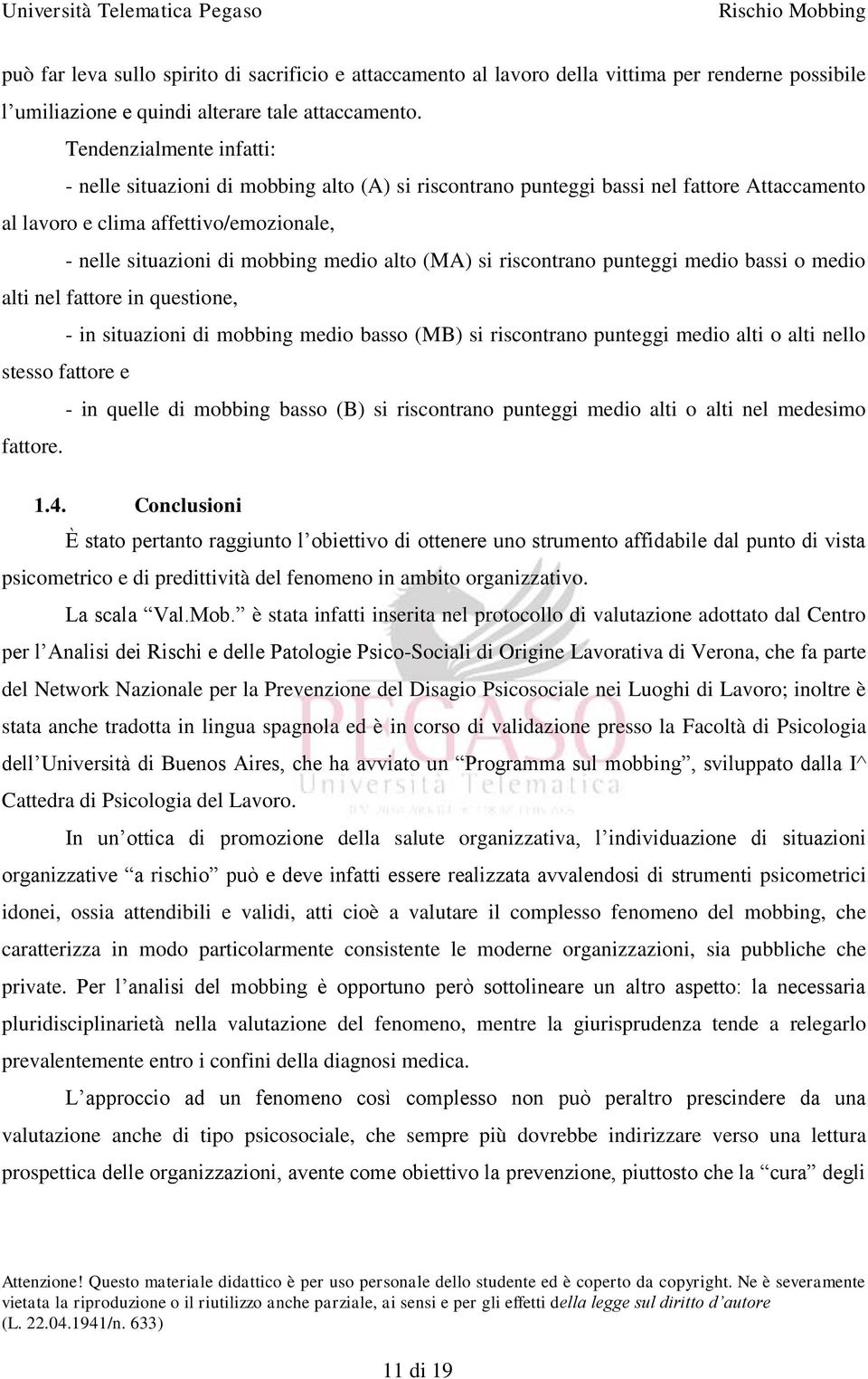 (MA) si riscontrano punteggi medio bassi o medio alti nel fattore in questione, - in situazioni di mobbing medio basso (MB) si riscontrano punteggi medio alti o alti nello stesso fattore e - in