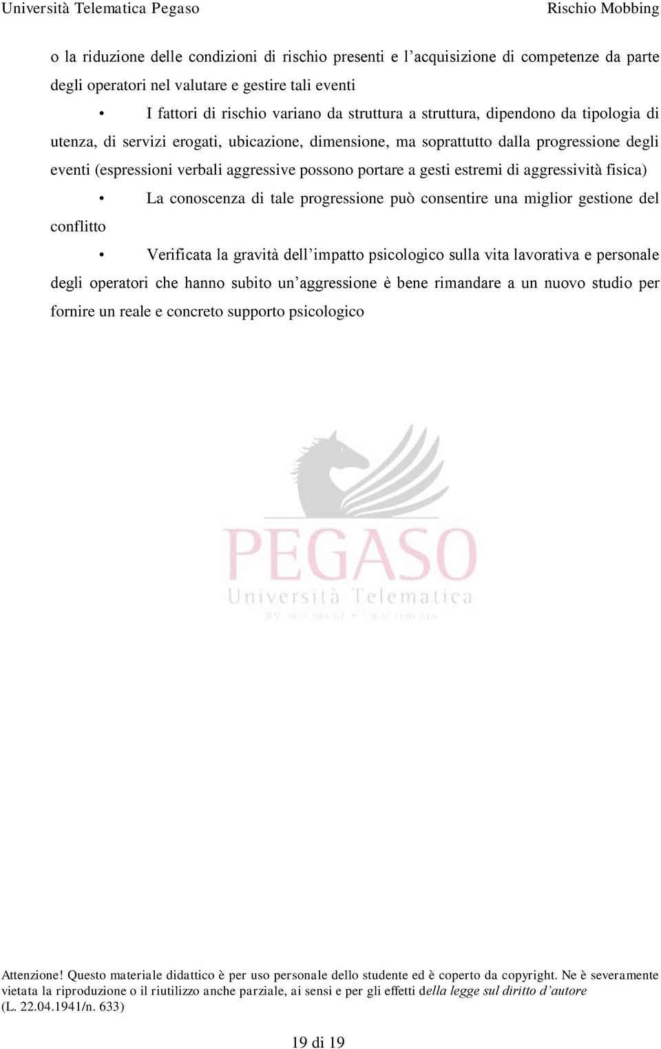 possono portare a gesti estremi di aggressività fisica) La conoscenza di tale progressione può consentire una miglior gestione del conflitto Verificata la gravità dell impatto