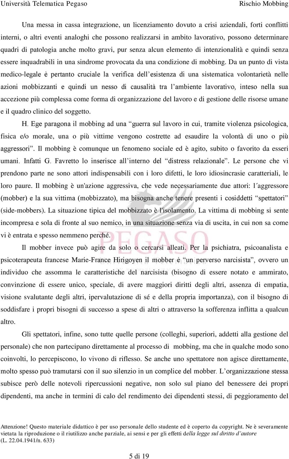 Da un punto di vista medico-legale è pertanto cruciale la verifica dell esistenza di una sistematica volontarietà nelle azioni mobbizzanti e quindi un nesso di causalità tra l ambiente lavorativo,