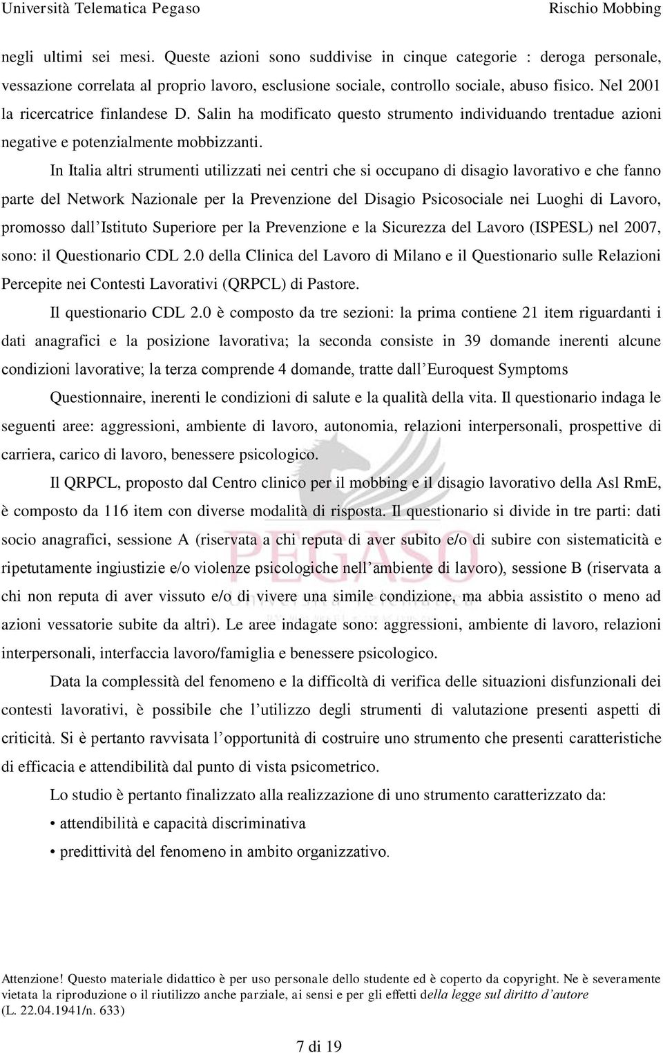 In Italia altri strumenti utilizzati nei centri che si occupano di disagio lavorativo e che fanno parte del Network Nazionale per la Prevenzione del Disagio Psicosociale nei Luoghi di Lavoro,