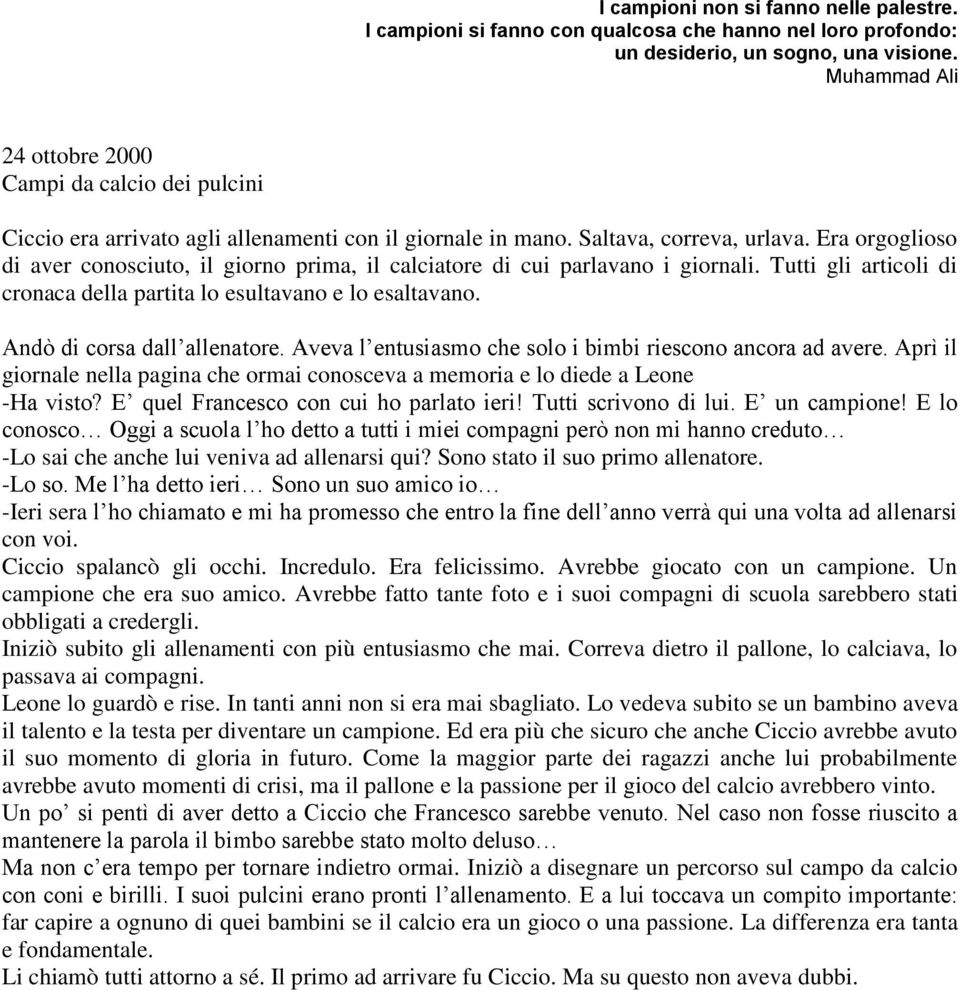 Era orgoglioso di aver conosciuto, il giorno prima, il calciatore di cui parlavano i giornali. Tutti gli articoli di cronaca della partita lo esultavano e lo esaltavano. Andò di corsa dall allenatore.