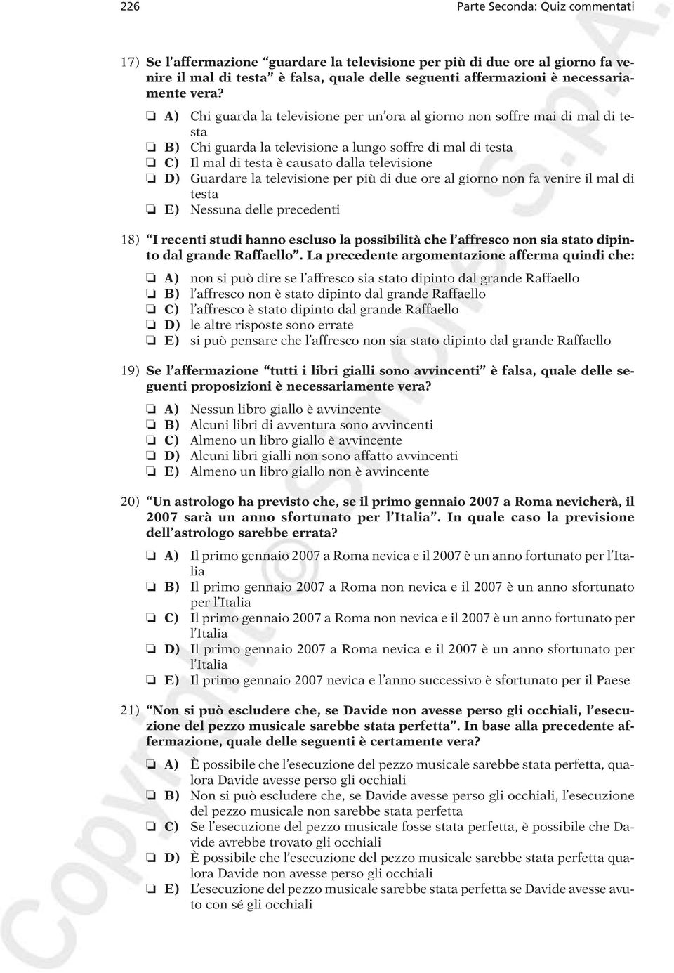 Guardare la televisione per più di due ore al giorno non fa venire il mal di testa E) Nessuna delle precedenti 18) I recenti studi hanno escluso la possibilità che l affresco non sia stato dipinto