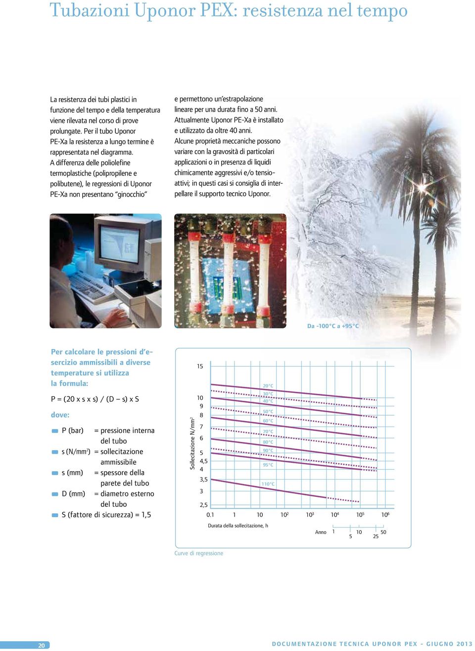 A differenza delle poliolefine termoplastiche (polipropilene e polibutene), le regressioni di Uponor PE-Xa non presentano ginocchio e permettono un estrapolazione lineare per una durata fino a 50