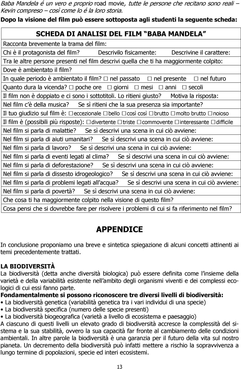 Descrivilo fisicamente: Descrivine il carattere: Tra le altre persone presenti nel film descrivi quella che ti ha maggiormente colpito: Dove è ambientato il film?