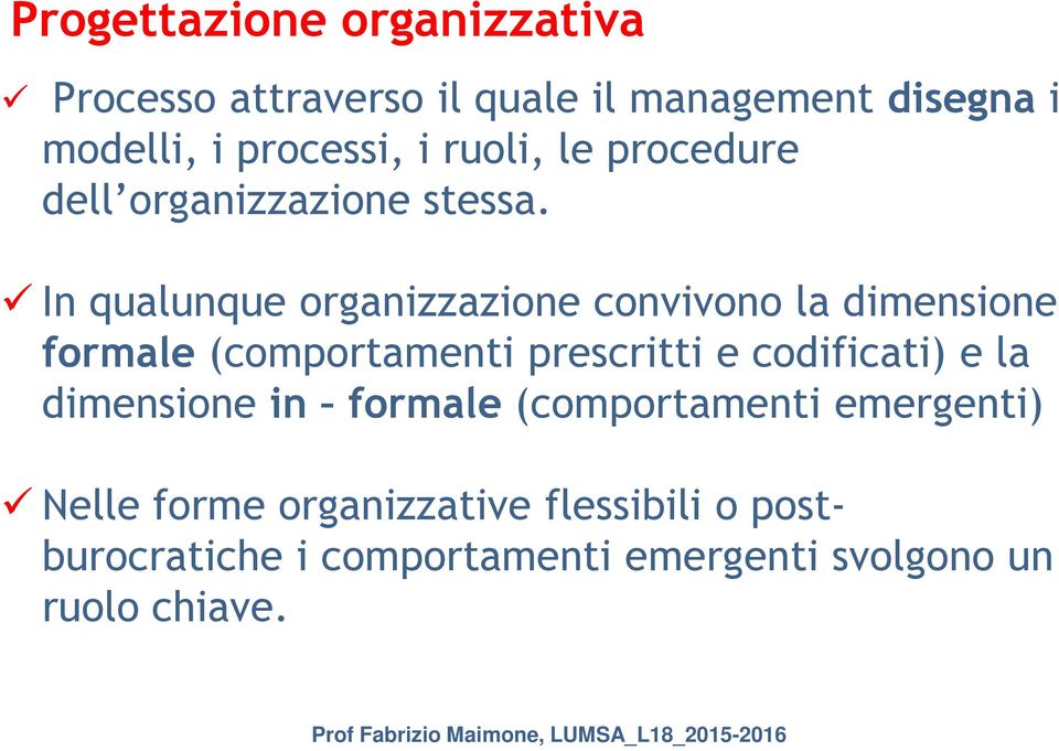 In qualunque organizzazione convivono la dimensione formale (comportamenti prescritti e codificati) e la