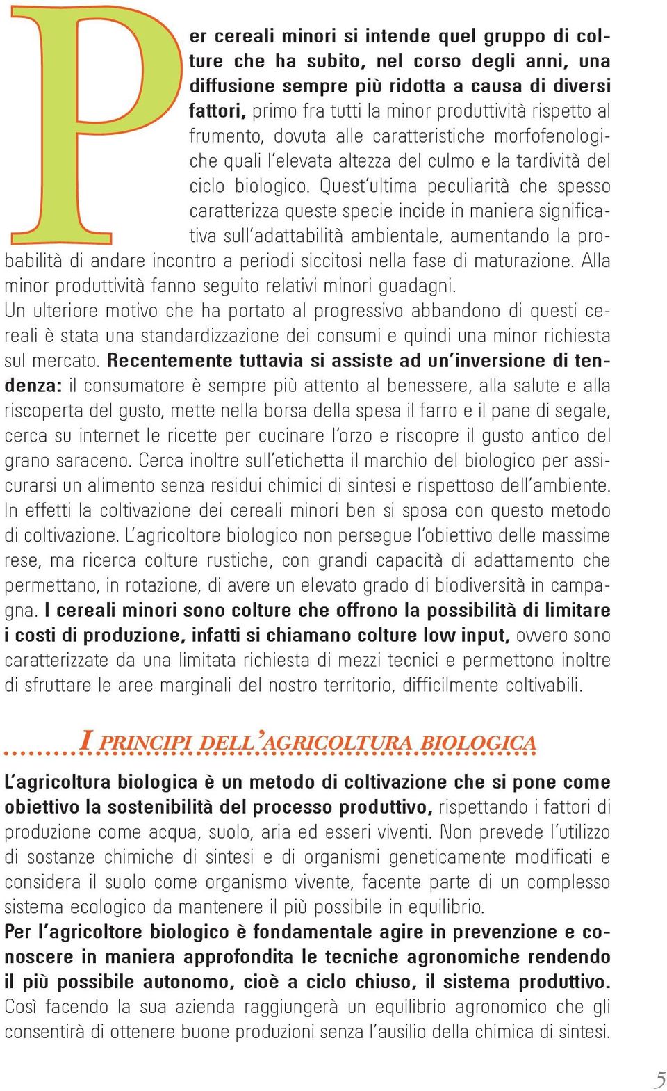 Quest ultima peculiarità che spesso caratterizza queste specie incide in maniera significativa sull adattabilità ambientale, aumentando la probabilità di andare incontro a periodi siccitosi nella