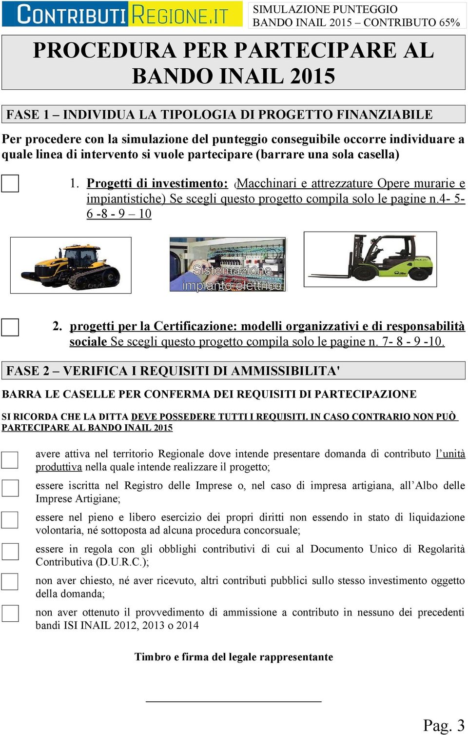 4-5- 6-8 - 9 10 Sistemazione impianto elettrico 2. progetti per la Certificazione: modelli organizzativi e di responsabilità sociale Se scegli questo progetto compila solo le pagine n. 7-8 - 9-10.