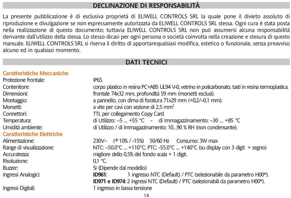 Ogni cura è stata posta nella realizzazione di questo documento; tuttavia ELIWELL CONTROLS SRL non può assumersi alcuna responsabilità derivante dall utilizzo della stessa.