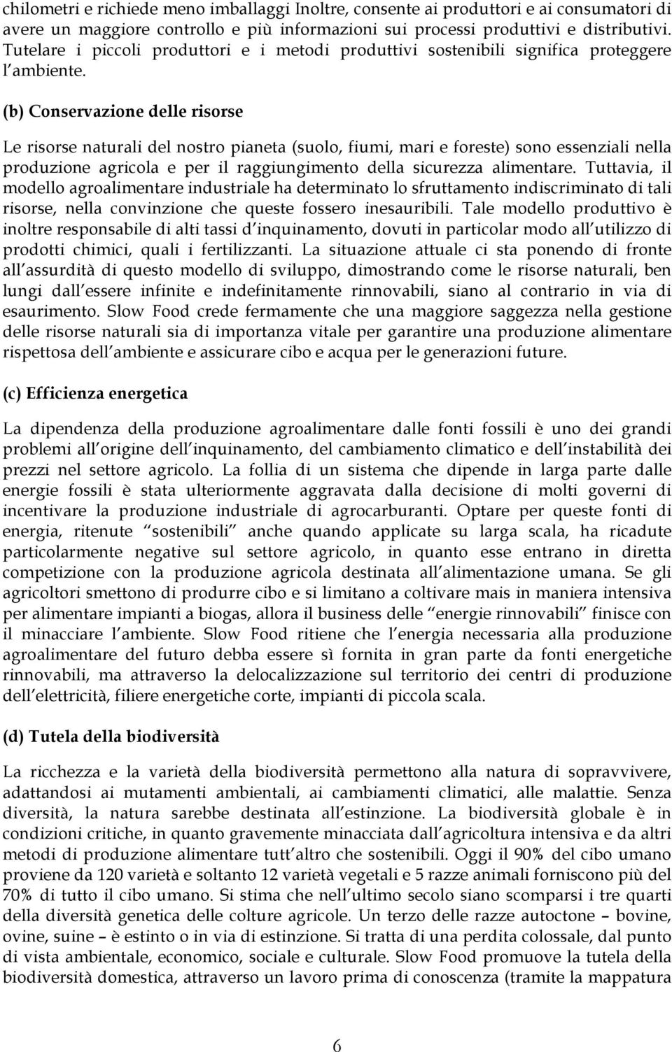 (b) Conservazione delle risorse Le risorse naturali del nostro pianeta (suolo, fiumi, mari e foreste) sono essenziali nella produzione agricola e per il raggiungimento della sicurezza alimentare.