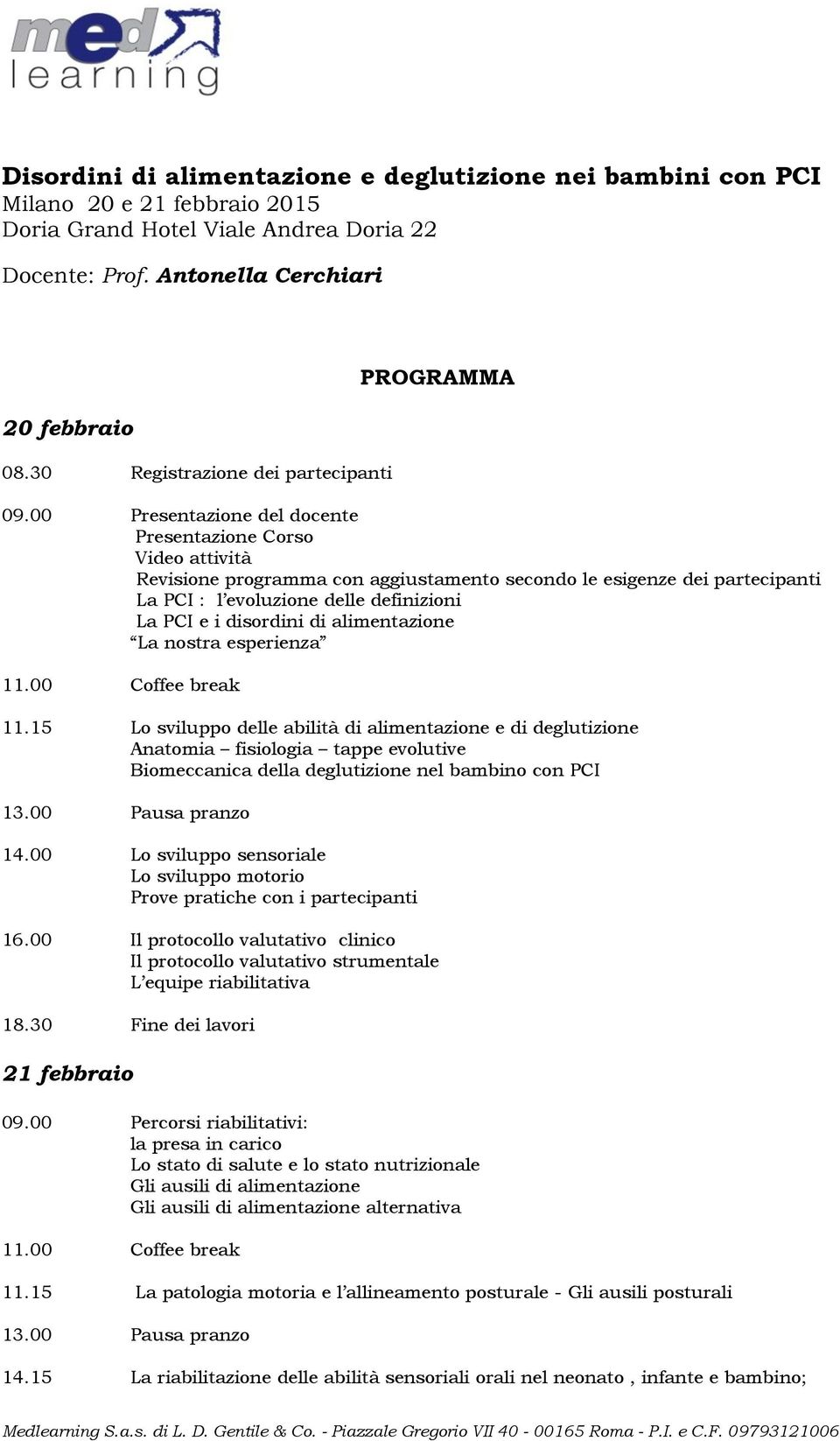 00 Presentazione del docente Presentazione Corso Video attività Revisione programma con aggiustamento secondo le esigenze dei partecipanti La PCI : l evoluzione delle definizioni La PCI e i disordini