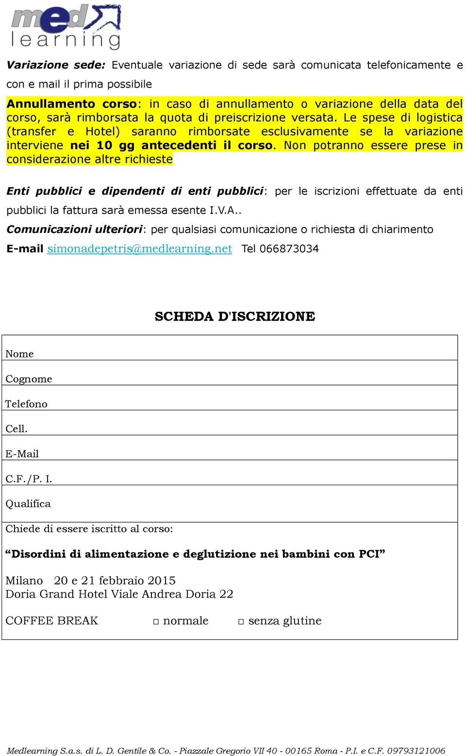 Non potranno essere prese in considerazione altre richieste Enti pubblici e dipendenti di enti pubblici: per le iscrizioni effettuate da enti pubblici la fattura sarà emessa esente I.V.A.