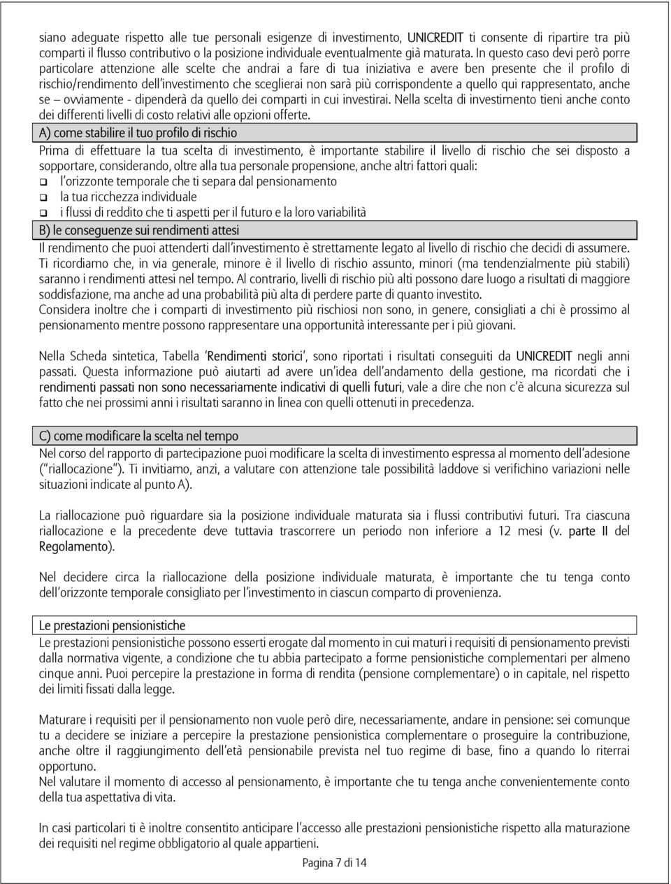 sarà più corrispondente a quello qui rappresentato, anche se ovviamente - dipenderà da quello dei comparti in cui investirai.