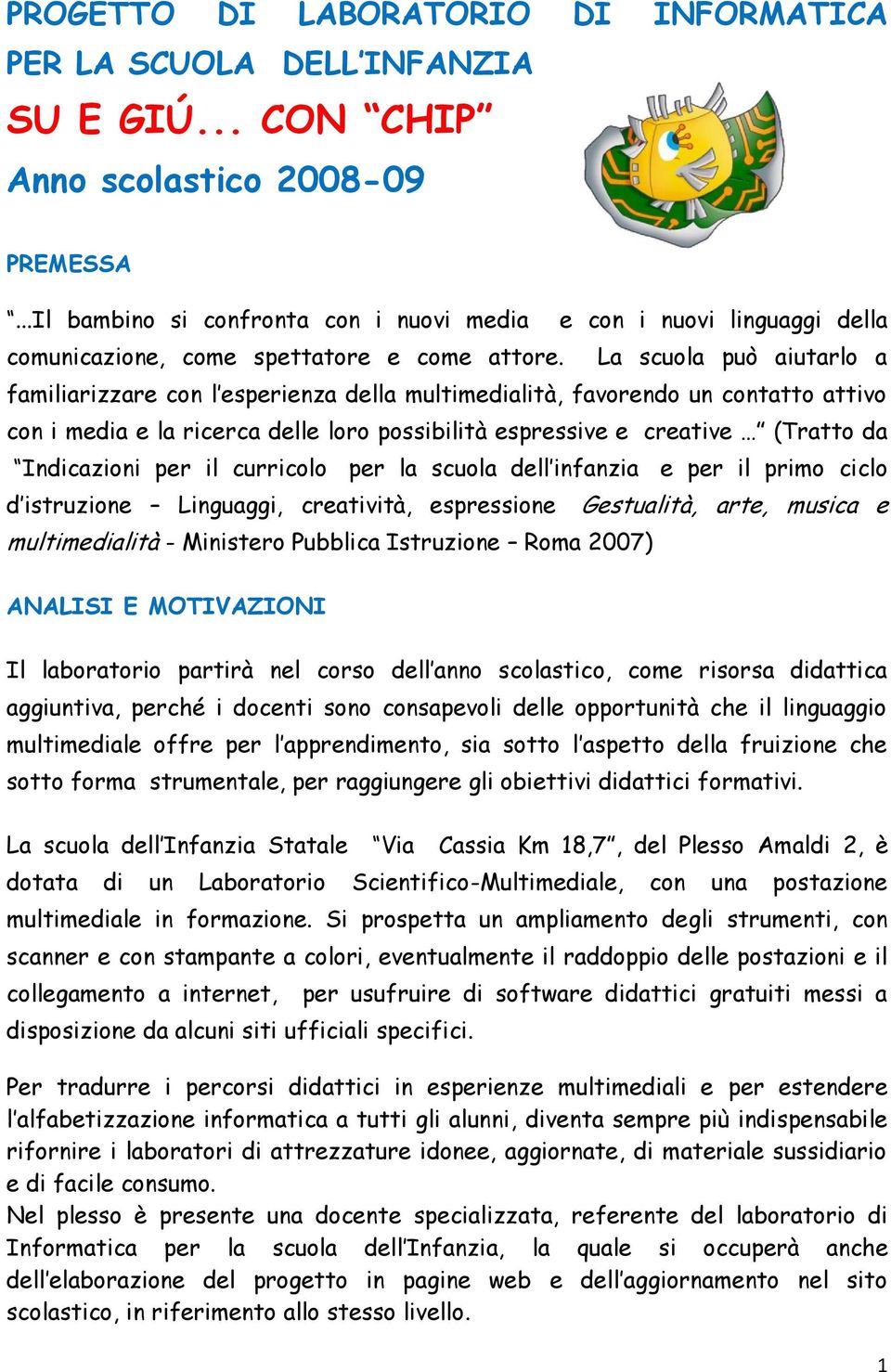 La scuola può aiutarlo a familiarizzare con l esperienza della multimedialità, favorendo un contatto attivo con i media e la ricerca delle loro possibilità espressive e creative (Tratto da