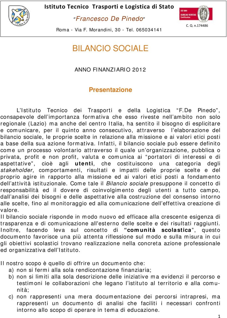 De Pinedo, consapevole dell importanza formativa che esso riveste nell ambito non solo regionale (Lazio) ma anche del centro Italia, ha sentito il bisogno di esplicitare e comunicare, per il quinto