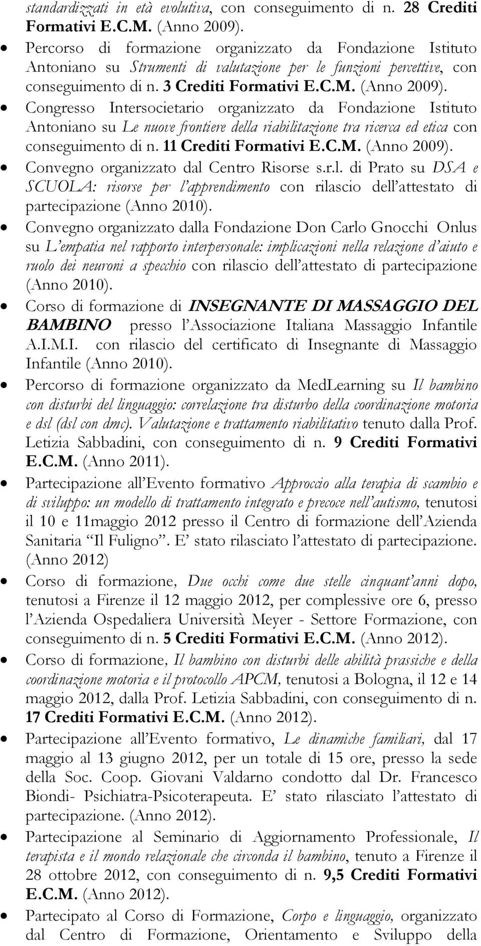 Congresso Intersocietario organizzato da Fondazione Istituto Antoniano su Le nuove frontiere della riabilitazione tra ricerca ed etica con conseguimento di n. 11 Crediti Formativi E.C.M. (Anno 2009).