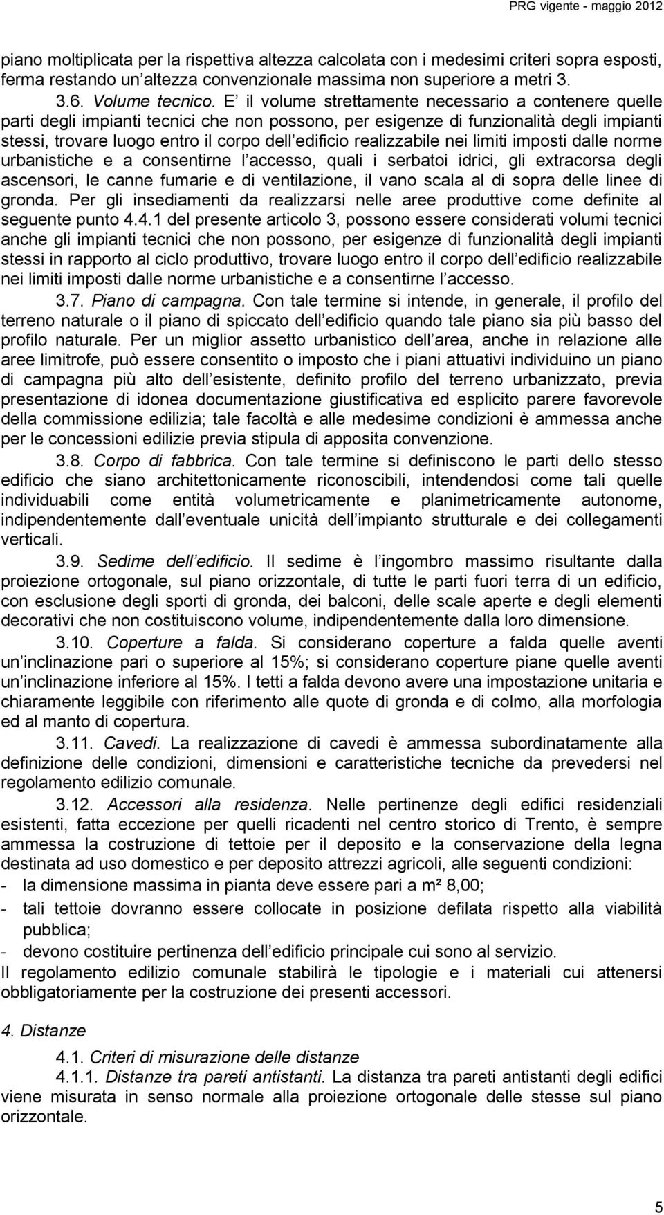 realizzabile nei limiti imposti dalle norme urbanistiche e a consentirne l accesso, quali i serbatoi idrici, gli extracorsa degli ascensori, le canne fumarie e di ventilazione, il vano scala al di