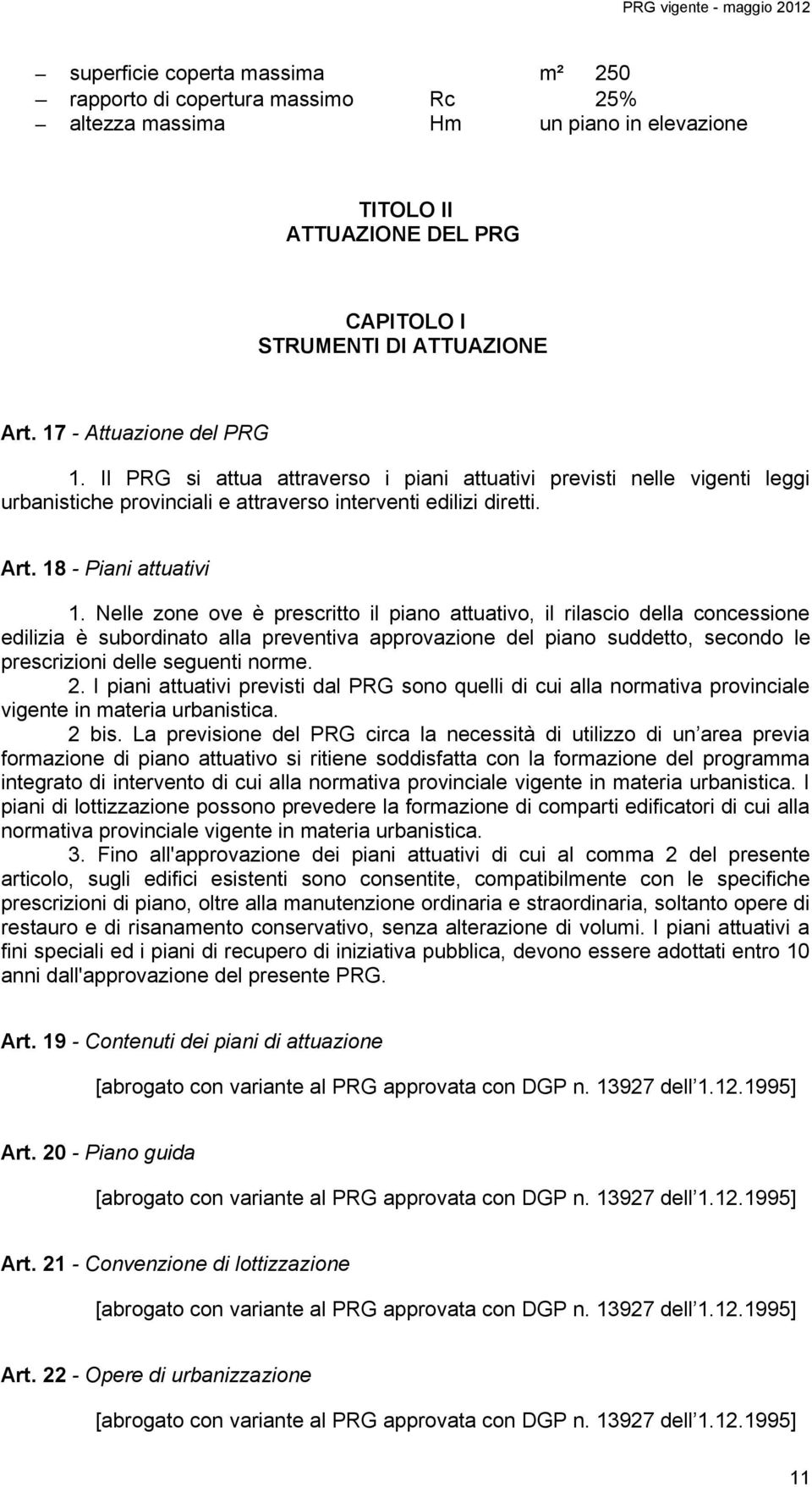 Nelle zone ove è prescritto il piano attuativo, il rilascio della concessione edilizia è subordinato alla preventiva approvazione del piano suddetto, secondo le prescrizioni delle seguenti norme. 2.