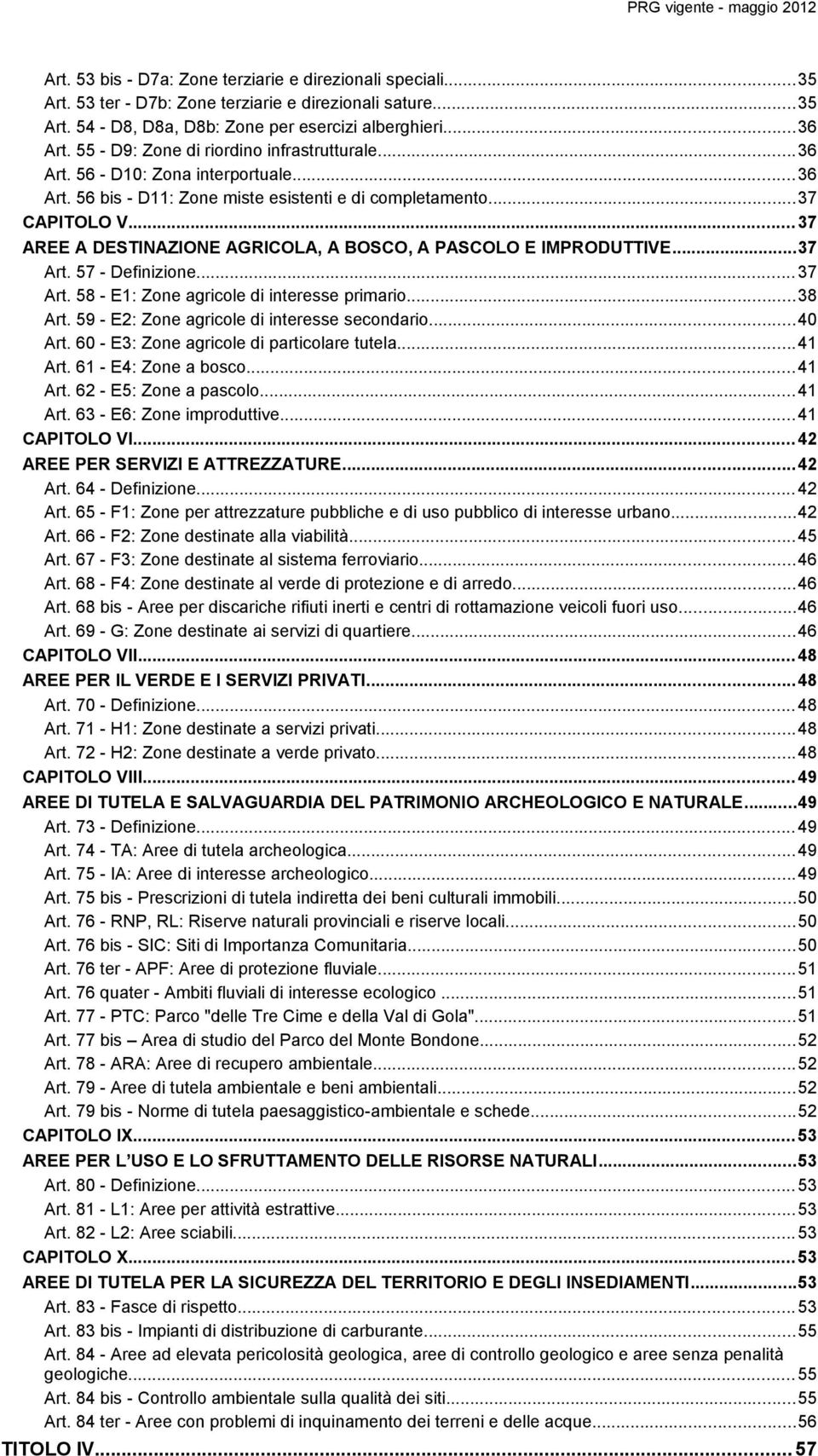 ..37 AREE A DESTINAZIONE AGRICOLA, A BOSCO, A PASCOLO E IMPRODUTTIVE...37 Art. 57 - Definizione...37 Art. 58 - E1: Zone agricole di interesse primario...38 Art.