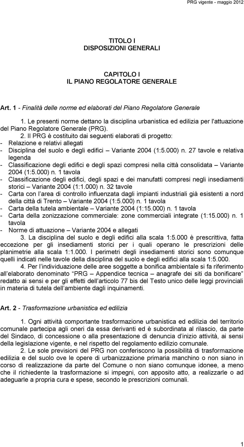 Il PRG è costituito dai seguenti elaborati di progetto: - Relazione e relativi allegati - Disciplina del suolo e degli edifici Variante 2004 (1:5.000) n.