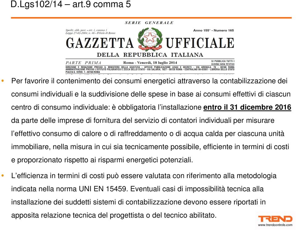 consumo individuale: è obbligatoria l installazione entro il 31 dicembre 2016 da parte delle imprese di fornitura del servizio di contatori individuali per misurare l effettivo consumo di calore o di