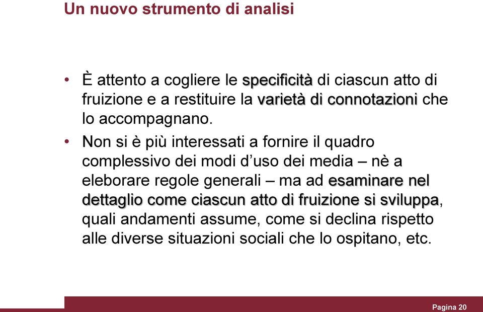 Non si è più interessati a fornire il quadro complessivo dei modi d uso dei media nè a eleborare regole generali