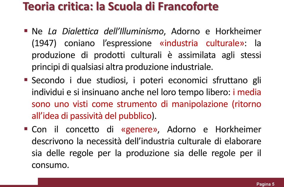 Secondo i due studiosi, i poteri economici sfruttano gli individui e si insinuano anche nel loro tempo libero: i media sono uno visti come strumento di manipolazione