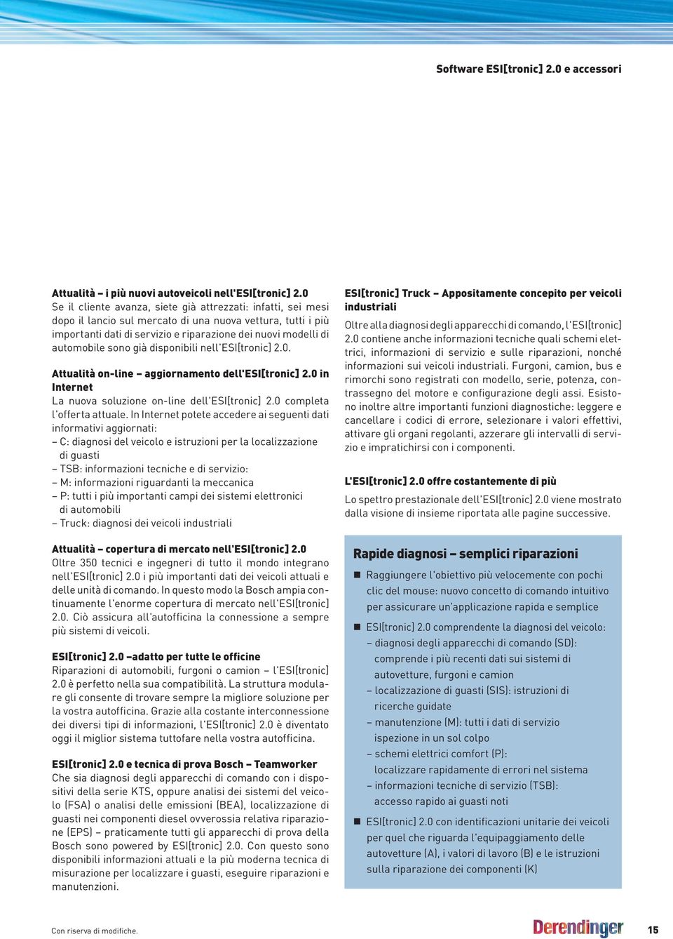 sono già disponibili nell'esi[tronic] 2.0. Attualità on-line aggiornamento dell'esi[tronic] 2.0 in Internet La nuova soluzione on-line dell'esi[tronic] 2.0 completa l'offerta attuale.