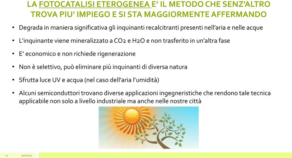 non richiede rigenerazione Non è selettivo, può eliminare più inquinanti di diversa natura Sfrutta luce UV e acqua (nel caso dell aria l umidità)