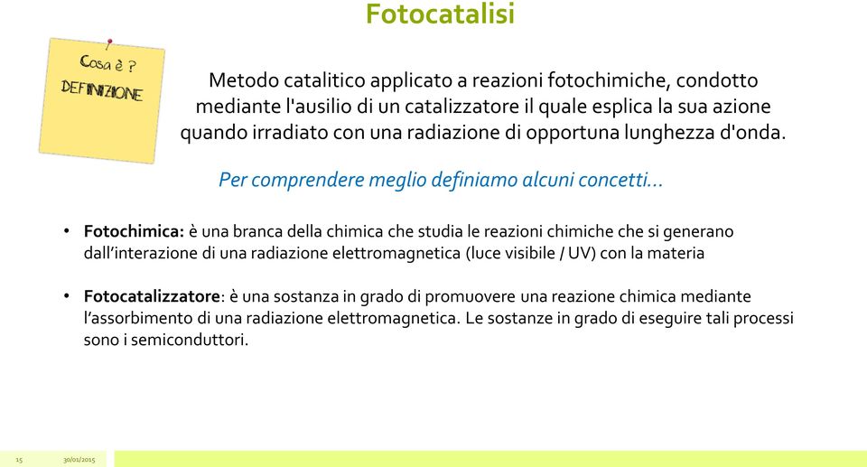 Per comprendere meglio definiamo alcuni concetti Fotochimica: è una branca della chimica che studia le reazioni chimiche che si generano dall interazione di una