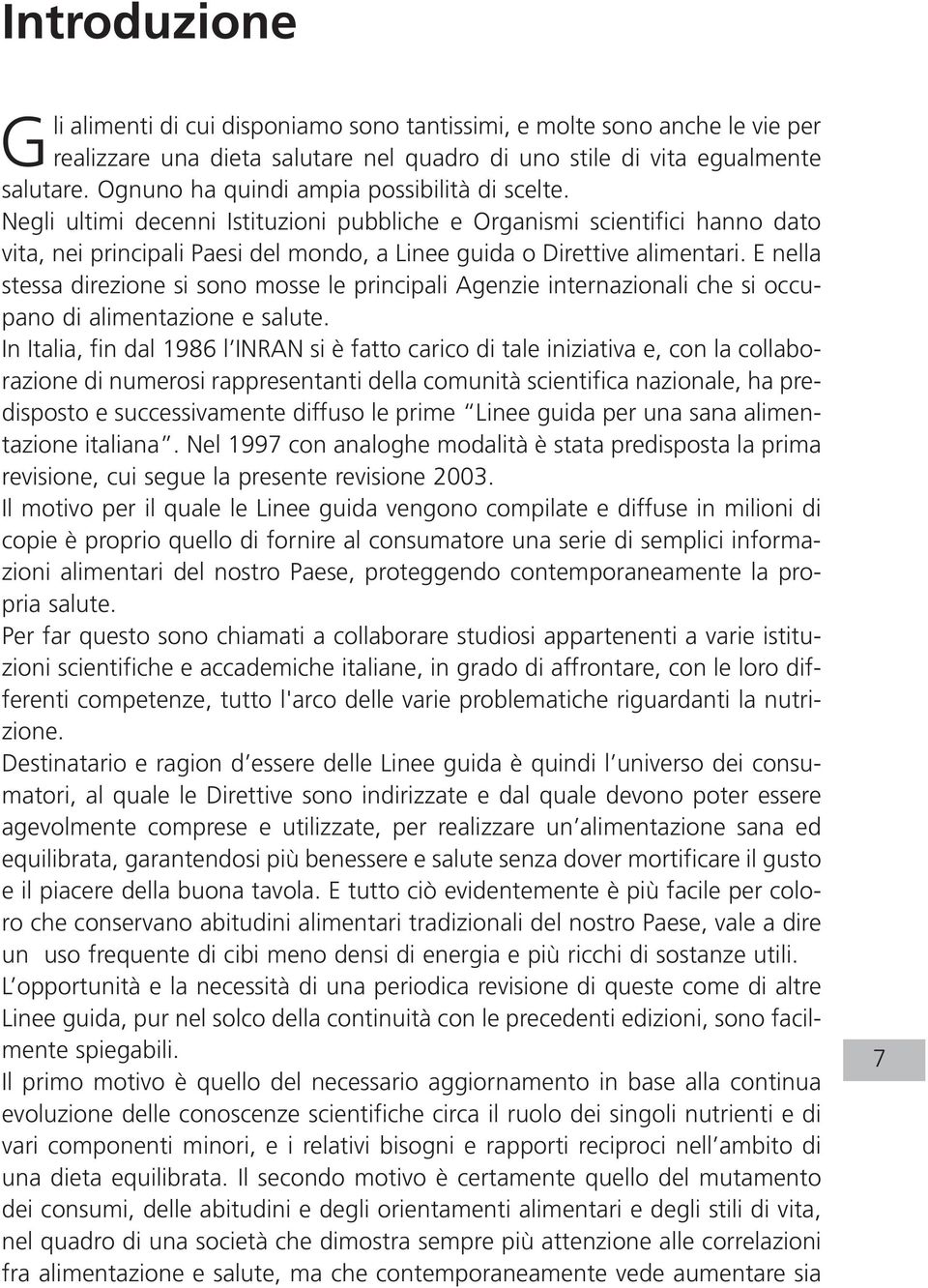 E nella stessa direzione si sono mosse le principali Agenzie internazionali che si occupano di alimentazione e salute.