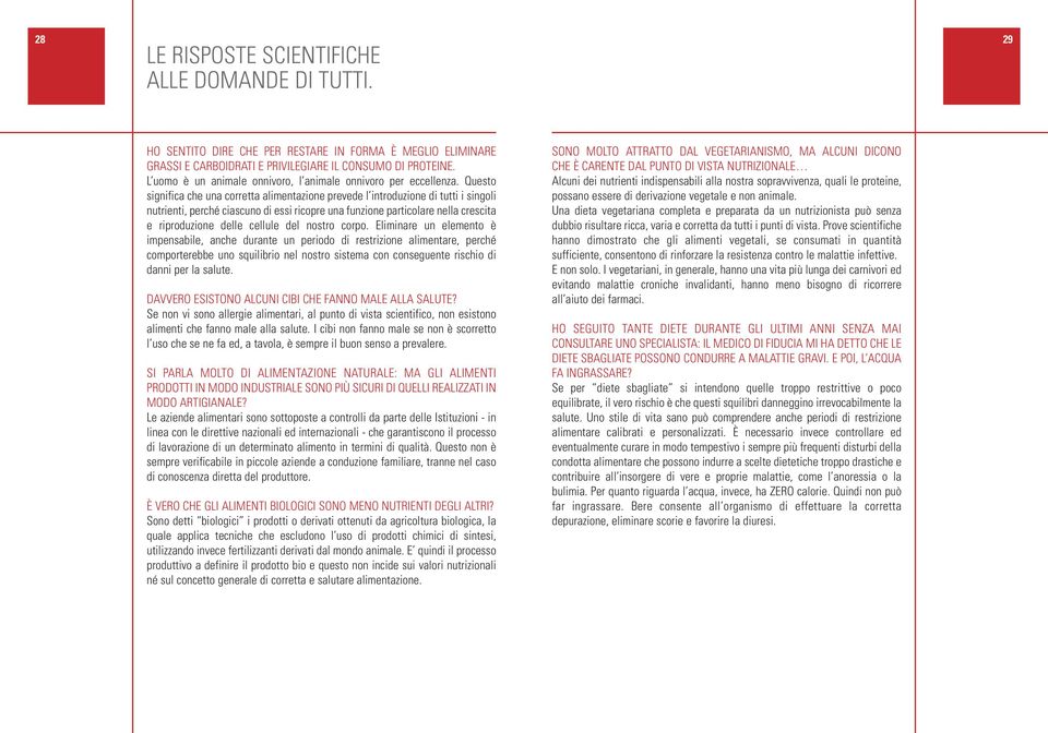 Questo significa che una corretta alimentazione prevede l introduzione di tutti i singoli nutrienti, perché ciascuno di essi ricopre una funzione particolare nella crescita e riproduzione delle