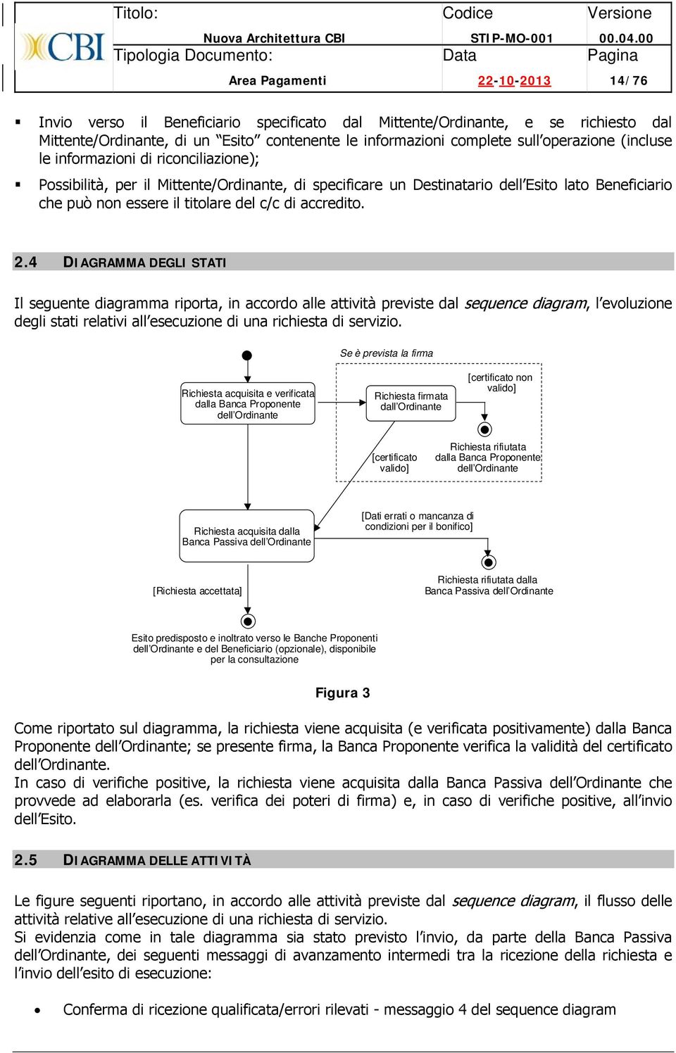 4 DIAGRAMMA DEGLI STATI Il seguente diagramma riporta, in accordo alle attività previste dal sequence diagram, l evoluzione degli stati relativi all esecuzione di una richiesta di servizio.