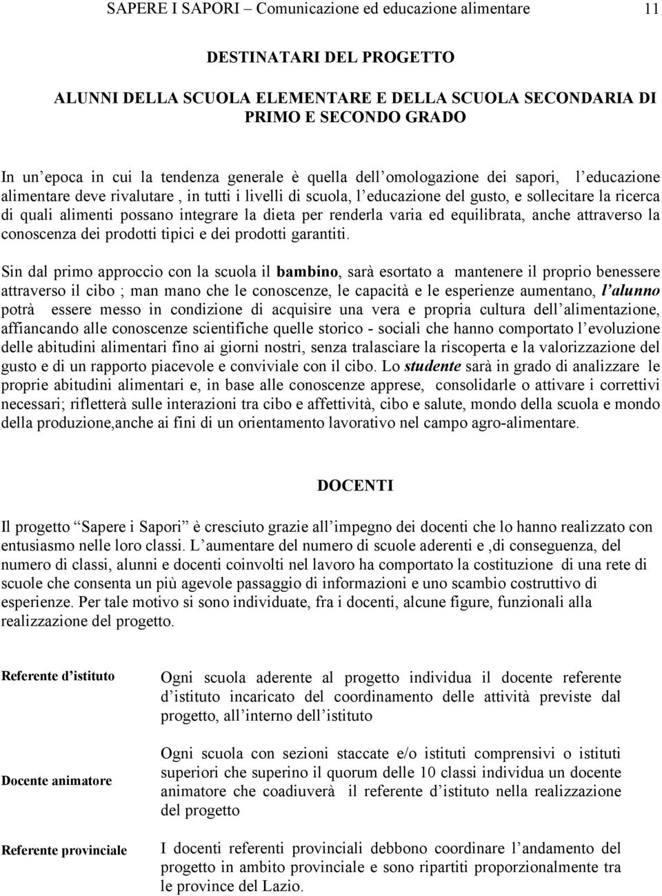 integrare la dieta per renderla varia ed equilibrata, anche attraverso la conoscenza dei prodotti tipici e dei prodotti garantiti.