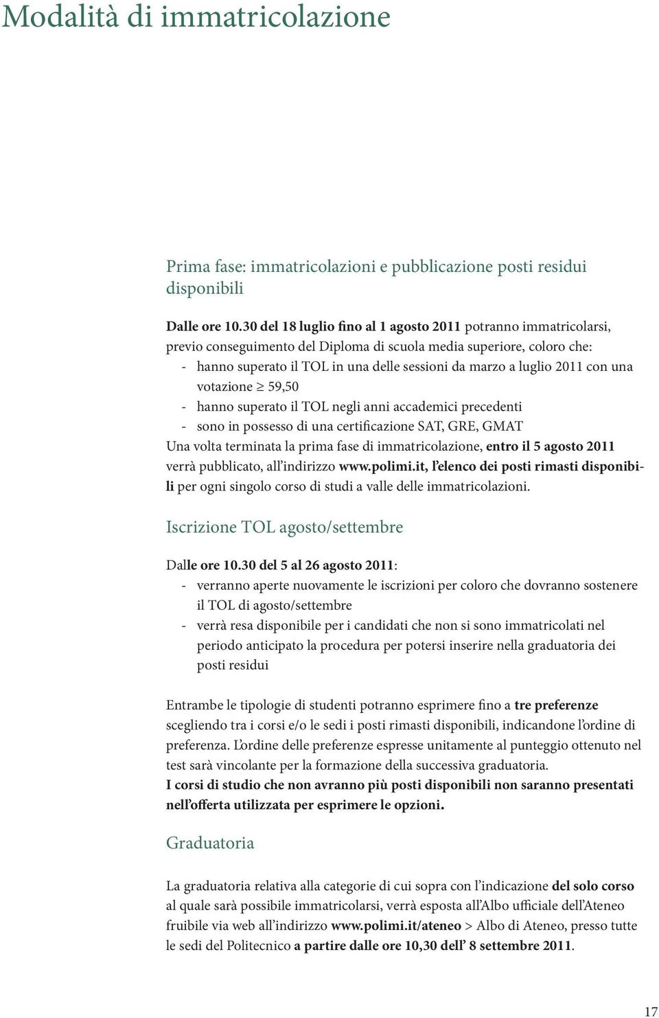 2011 con una votazione 59,50 -- hanno superato il TOL negli anni accademici precedenti -- sono in possesso di una certificazione SAT, GRE, GMAT Una volta terminata la prima fase di immatricolazione,