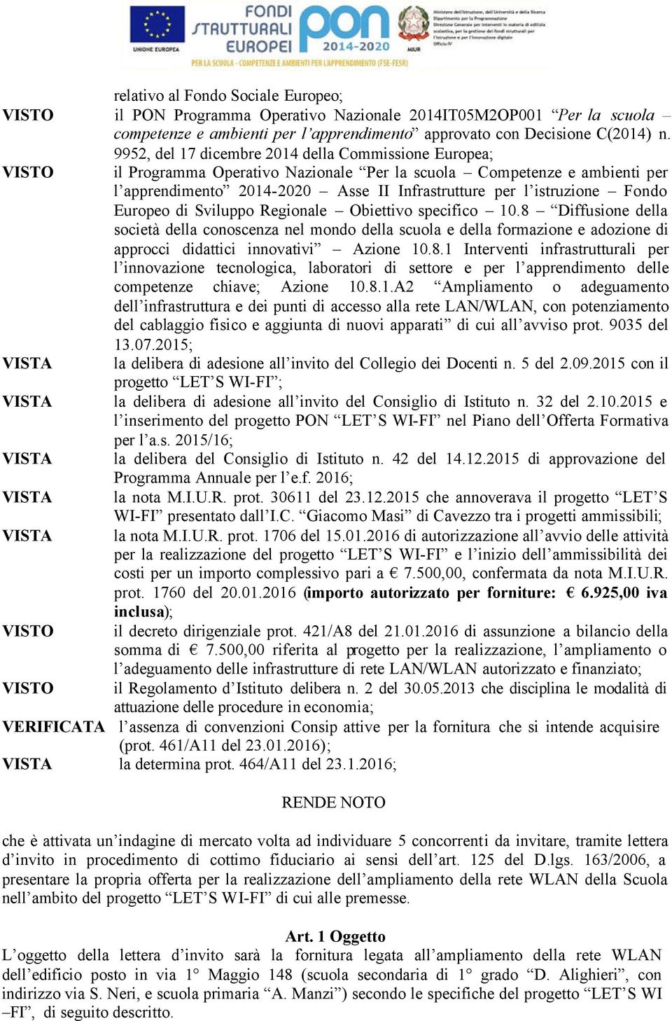 Europeo di Sviluppo Regionale Obiettivo specifico 10.8 Diffusione della società della conoscenza nel mondo della scuola e della formazione e adozione di approcci didattici innovativi Azione 10.8.1 Interventi infrastrutturali per l innovazione tecnologica, laboratori di settore e per l apprendimento delle competenze chiave; Azione 10.