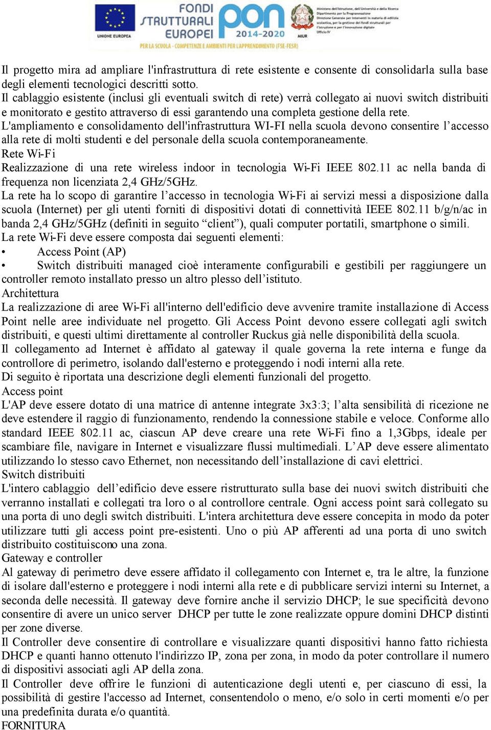 L'ampliamento e consolidamento dell'infrastruttura WI-FI nella scuola devono consentire l accesso alla rete di molti studenti e del personale della scuola contemporaneamente.