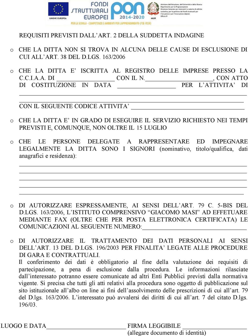 , CON ATTO DI COSTITUZIONE IN DATA PER L ATTIVITA DI CON IL SEGUENTE CODICE ATTIVITA o CHE LA DITTA E IN GRADO DI ESEGUIRE IL SERVIZIO RICHIESTO NEI TEMPI PREVISTI E, COMUNQUE, NON OLTRE IL 15 LUGLIO