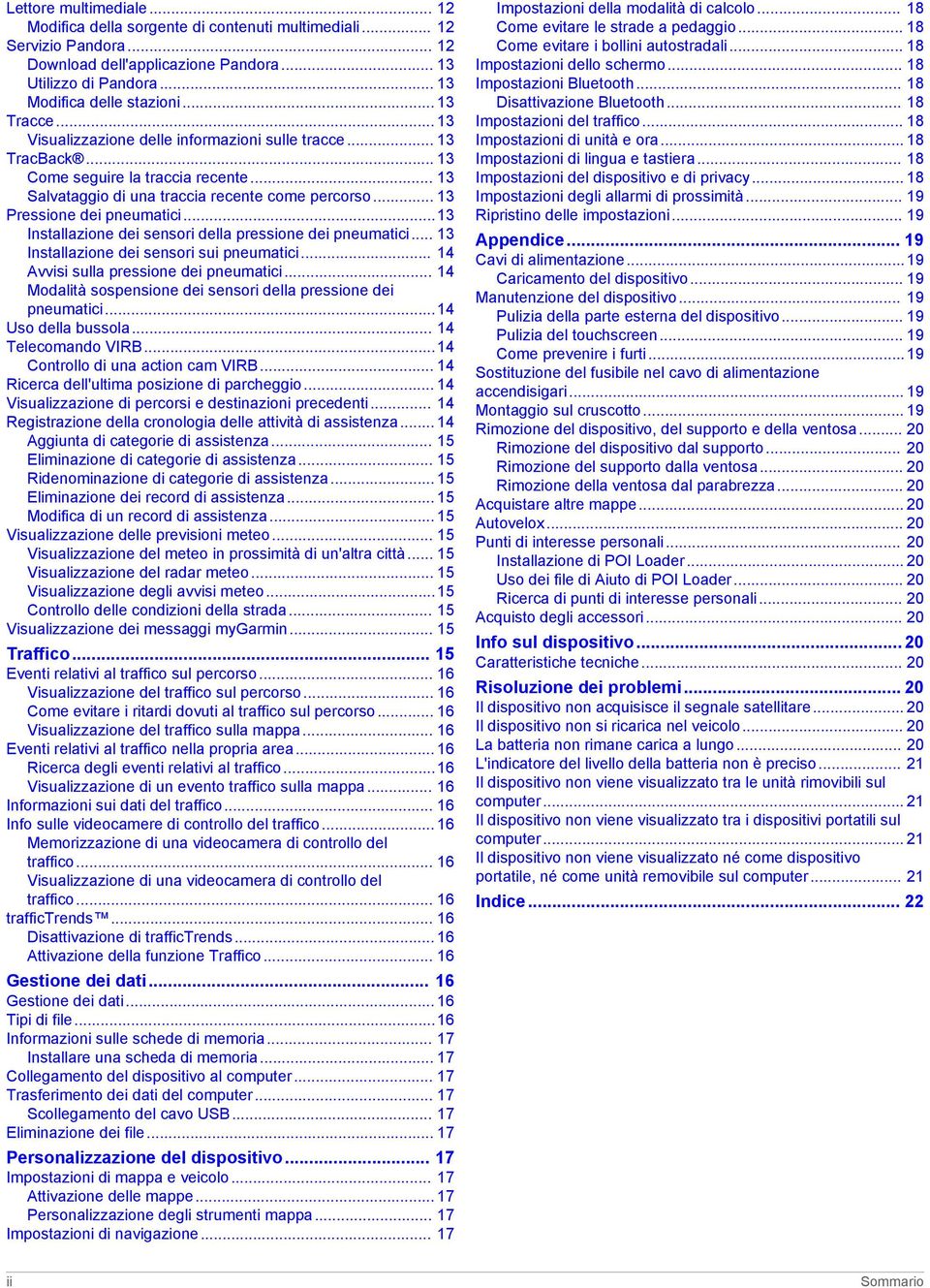 .. 13 Pressione dei pneumatici...13 Installazione dei sensori della pressione dei pneumatici... 13 Installazione dei sensori sui pneumatici... 14 Avvisi sulla pressione dei pneumatici.