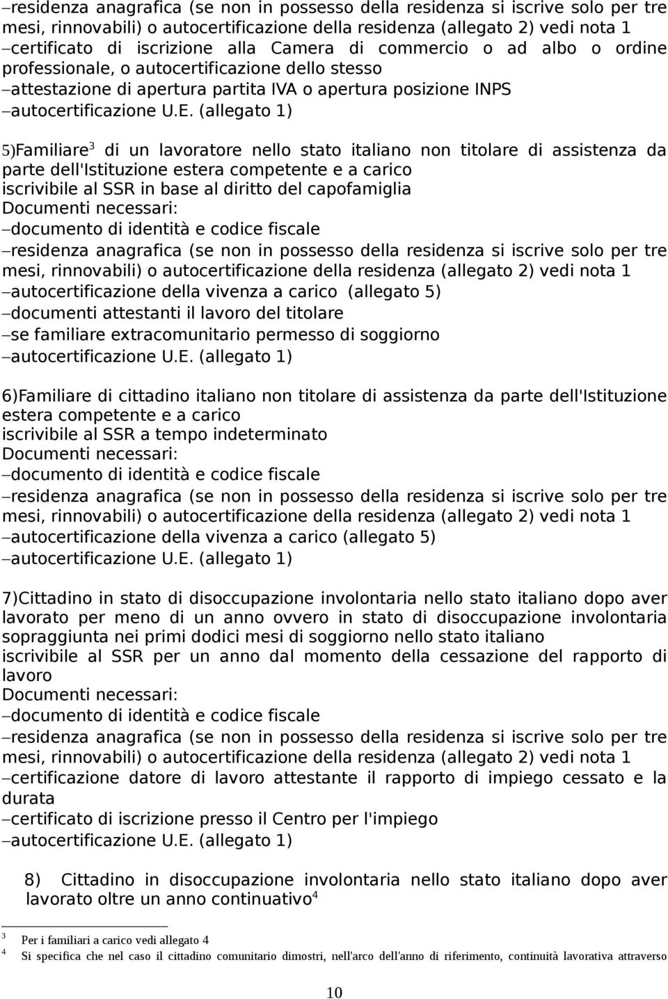 (allegato 1) 5)Familiare 3 di un lavoratore nello stato italiano non titolare di assistenza da parte dell'istituzione estera competente e a carico iscrivibile al SSR in base al diritto del