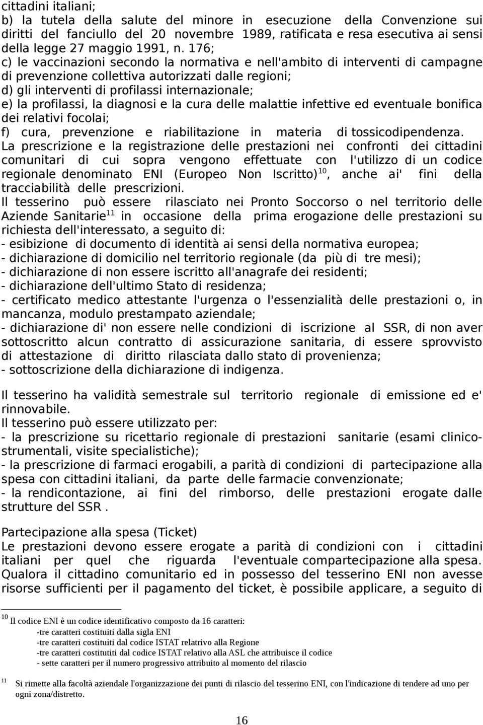 176; c) le vaccinazioni secondo la normativa e nell'ambito di interventi di campagne di prevenzione collettiva autorizzati dalle regioni; d) gli interventi di profilassi internazionale; e) la