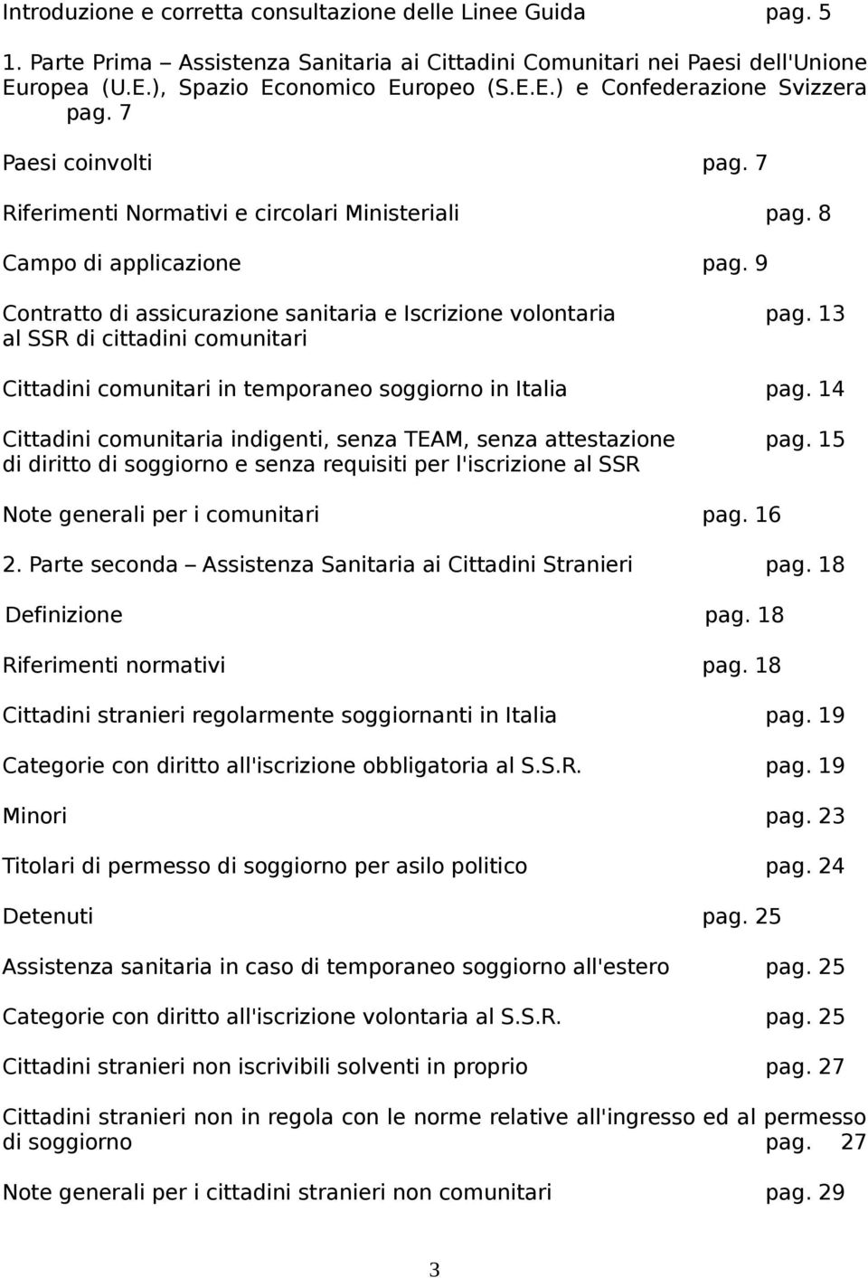 13 al SSR di cittadini comunitari Cittadini comunitari in temporaneo soggiorno in Italia pag. 14 Cittadini comunitaria indigenti, senza TEAM, senza attestazione pag.