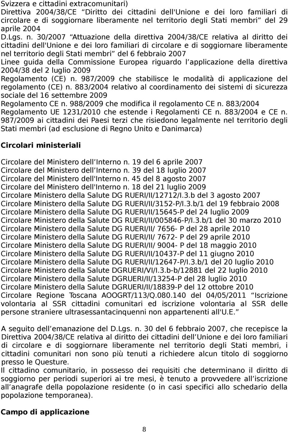 30/2007 Attuazione della direttiva 2004/38/CE relativa al diritto dei cittadini dell'unione e dei loro familiari di circolare e di soggiornare liberamente nel territorio degli Stati membri del 6