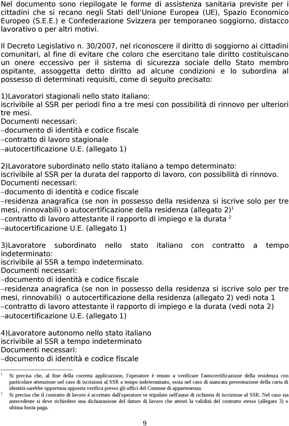 30/2007, nel riconoscere il diritto di soggiorno ai cittadini comunitari, al fine di evitare che coloro che esercitano tale diritto costituiscano un onere eccessivo per il sistema di sicurezza